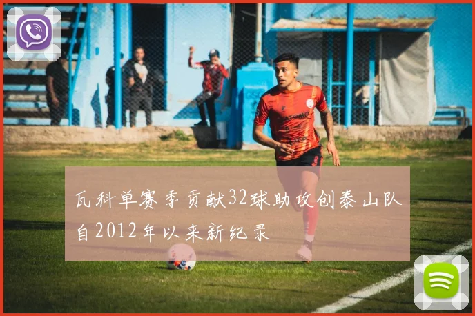 瓦科单赛季贡献32球助攻创泰山队自2012年以来新纪录
