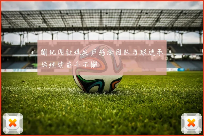 蒯纪闻社媒发声感谢团队与球迷承诺继续奋斗不懈