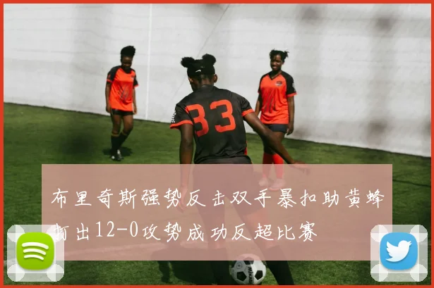 布里奇斯强势反击双手暴扣助黄蜂打出12-0攻势成功反超比赛